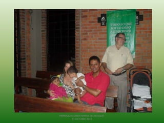 PARROQUIA SANTA MARIA DEL BOSQUE-
        31 OCTUBRE 2012
 