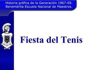 Historia gráfica de la Generación 1967-69. Benemérita Escuela Nacional de Maestros. Fiesta del Tenis 
