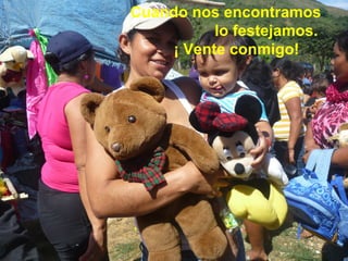 Cuando nos encontramos
lo festejamos.
¡ Vente conmigo!

 