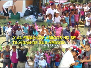 Y AL FINAL LOS AMIGOS NO SE
OLVIDAN DE SUS AMIGOS.

 