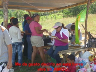 Me da gusto decirlo en esta tierra
vive un AMIGO.

 