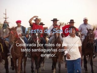 Fiesta de San Gil Celebrada por miles de personas, tanto santiagueñas como del exterior. 
