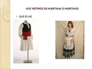 NOS VESTIMOS DE HUERTANA O HUERTANO QUÉ ES ASÍ: 