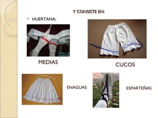 Y CONSISTE EN:  HUERTANA: MEDIAS CUCOS ENAGUAS ESPARTEÑAS 