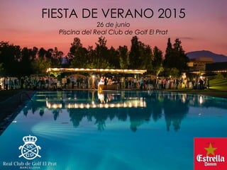 FIESTA DE VERANO 2015
26 de junio
Piscina del Real Club de Golf El Prat
 
