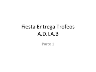 Fiesta Entrega Trofeos A.D.I.A.B Parte 1 