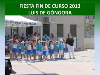 FIESTA FIN DE CURSO 2013
LUIS DE GÓNGORA
 