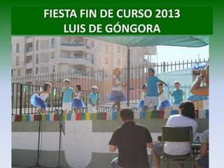 FIESTA FIN DE CURSO 2013
LUIS DE GÓNGORA
 