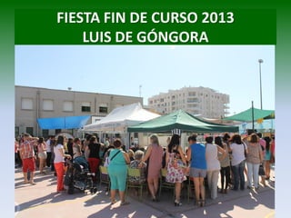 FIESTA FIN DE CURSO 2013
LUIS DE GÓNGORA
 