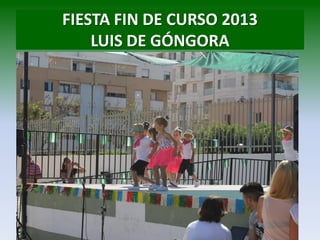 FIESTA FIN DE CURSO 2013
LUIS DE GÓNGORA
 