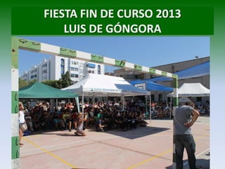 FIESTA FIN DE CURSO 2013
LUIS DE GÓNGORA
 