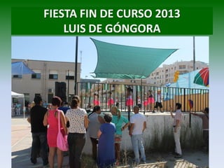 FIESTA FIN DE CURSO 2013
LUIS DE GÓNGORA
 