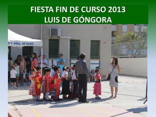 FIESTA FIN DE CURSO 2013
LUIS DE GÓNGORA
 