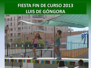 FIESTA FIN DE CURSO 2013
LUIS DE GÓNGORA
 