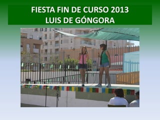 FIESTA FIN DE CURSO 2013
LUIS DE GÓNGORA
 