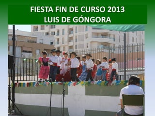 FIESTA FIN DE CURSO 2013
LUIS DE GÓNGORA
 