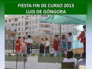 FIESTA FIN DE CURSO 2013
LUIS DE GÓNGORA
 