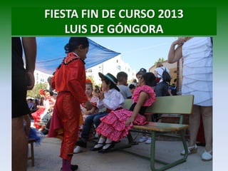 FIESTA FIN DE CURSO 2013
LUIS DE GÓNGORA
 