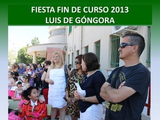 FIESTA FIN DE CURSO 2013
LUIS DE GÓNGORA
 