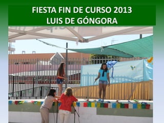 FIESTA FIN DE CURSO 2013
LUIS DE GÓNGORA
 