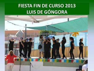 FIESTA FIN DE CURSO 2013
LUIS DE GÓNGORA
 