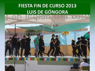 FIESTA FIN DE CURSO 2013
LUIS DE GÓNGORA
 