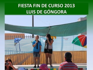 FIESTA FIN DE CURSO 2013
LUIS DE GÓNGORA
 