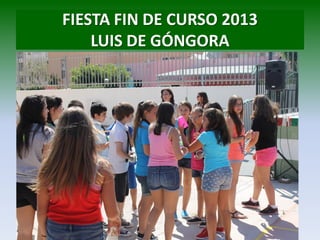 FIESTA FIN DE CURSO 2013
LUIS DE GÓNGORA
 