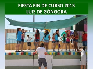 FIESTA FIN DE CURSO 2013
LUIS DE GÓNGORA
 