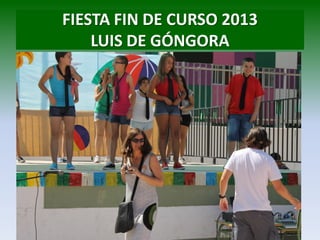 FIESTA FIN DE CURSO 2013
LUIS DE GÓNGORA
 