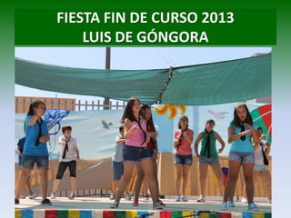 FIESTA FIN DE CURSO 2013
LUIS DE GÓNGORA
 