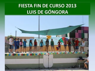 FIESTA FIN DE CURSO 2013
LUIS DE GÓNGORA
 