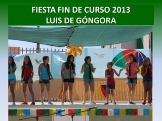 FIESTA FIN DE CURSO 2013
LUIS DE GÓNGORA
 