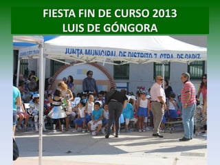 FIESTA FIN DE CURSO 2013
LUIS DE GÓNGORA
 