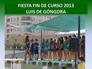 FIESTA FIN DE CURSO 2013
LUIS DE GÓNGORA
 