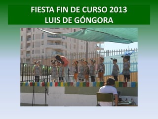 FIESTA FIN DE CURSO 2013
LUIS DE GÓNGORA
 
