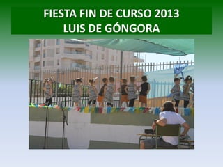FIESTA FIN DE CURSO 2013
LUIS DE GÓNGORA
 