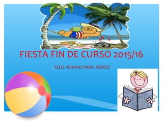 FIESTA FIN DE CURSO 2015/16
¡FELIZ VERANO PARA TODOS!
 