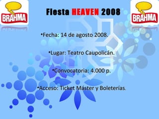 Fecha: 14 de agosto 2008.  Lugar: Teatro Caupolicán. Convocatoria: 4.000 p. Acceso: Ticket Máster y Boleterías . Fiesta  HEAVEN  2008 