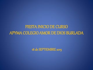 FIESTA INICIODE CURSO
APYMACOLEGIOAMOR DE DIOS BURLADA
18 de SEPTIEMBRE 2015
 