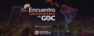 Encuentro
Latinoamericano
en
5to
18
Encuentro Latinoamericano 2.0
content by
 