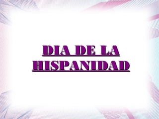 DIA DE LADIA DE LA
HISPANIDADHISPANIDAD
 