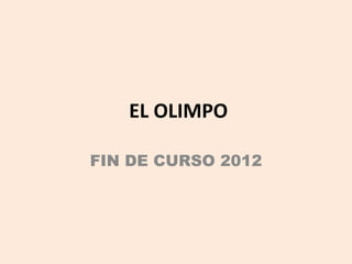 EL OLIMPO

FIN DE CURSO 2012
 