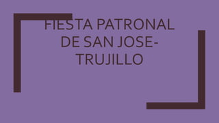 FIESTA PATRONAL
DE SAN JOSE-
TRUJILLO
 