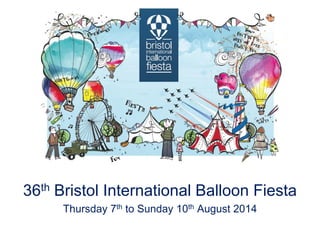 36th Bristol International Balloon Fiesta
Thursday 7th to Sunday 10th August 2014
 