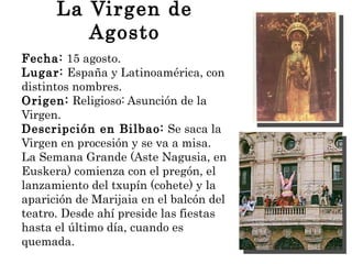 La Virgen de Agosto <ul><li>Fecha:  15  a gosto. </li></ul><ul><li>Lugar:  España y Latinoamérica, con </li></ul><ul><li>d...