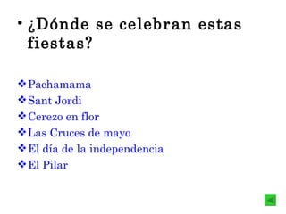 <ul><li>¿Dónde se celebran estas fiestas? </li></ul><ul><li>Pachamama </li></ul><ul><li>Sant Jordi    </li></ul><ul><li>Ce...