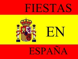 FIESTAS
EN ESPAÑA
FIESTAS
EN
ESPAÑA
 