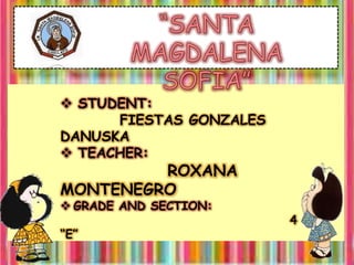  STUDENT:
FIESTAS GONZALES
DANUSKA
 TEACHER:
ROXANA
MONTENEGRO
 GRADE AND SECTION:
4
“E”
 