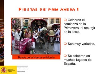 Fiestas de primavera 1 Bando de la Huerta en Murcia    Celebran el comienzo de la Primavera, el resurgir de la tierra.    Son muy variadas.    Se celebran en muchos lugares de España. 